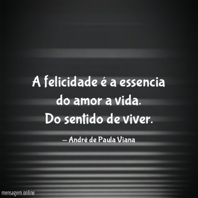 A felicidade é a essencia do amor a vida