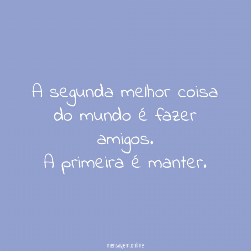 A segunda melhor coisa do mundo é fazer amigos