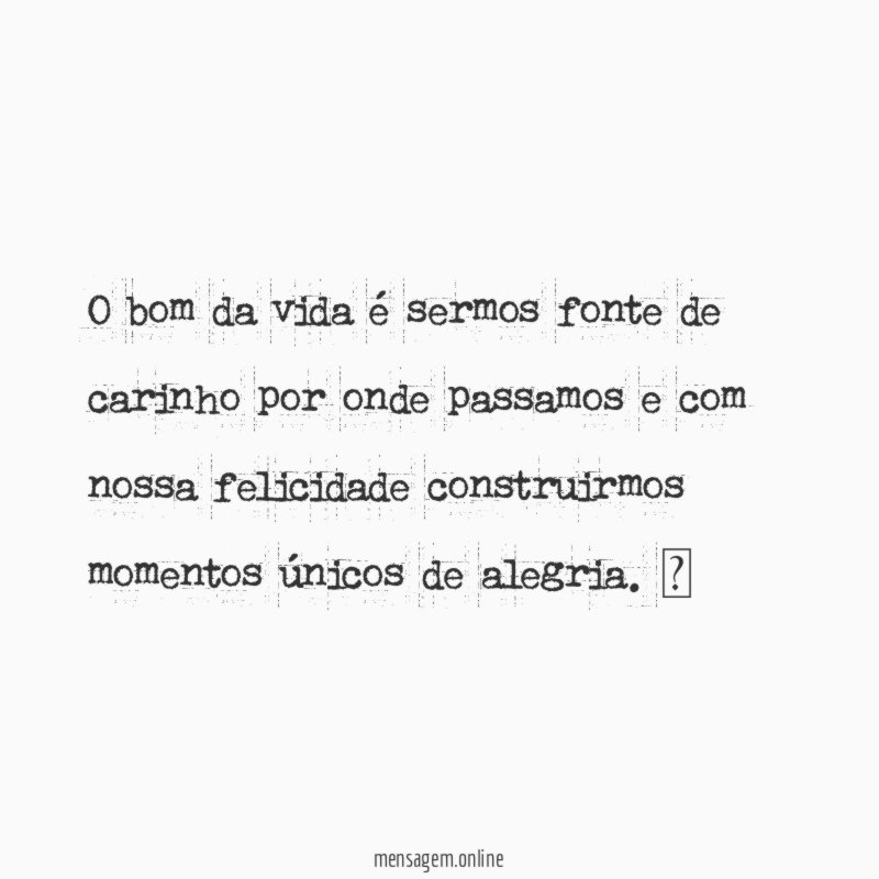 O bom da vida é sermos fonte de