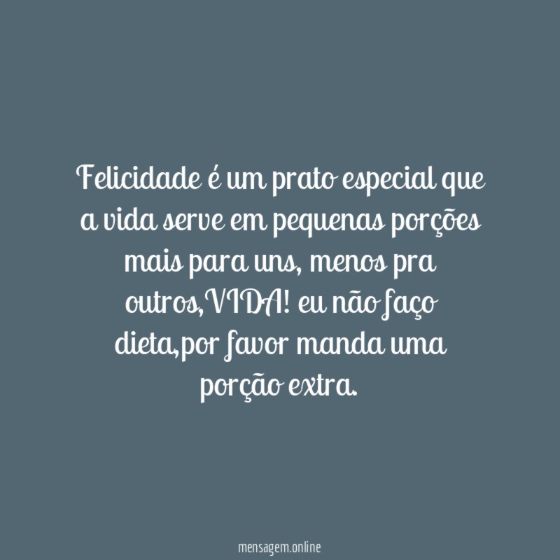 felicidade é um prato especial que a vida