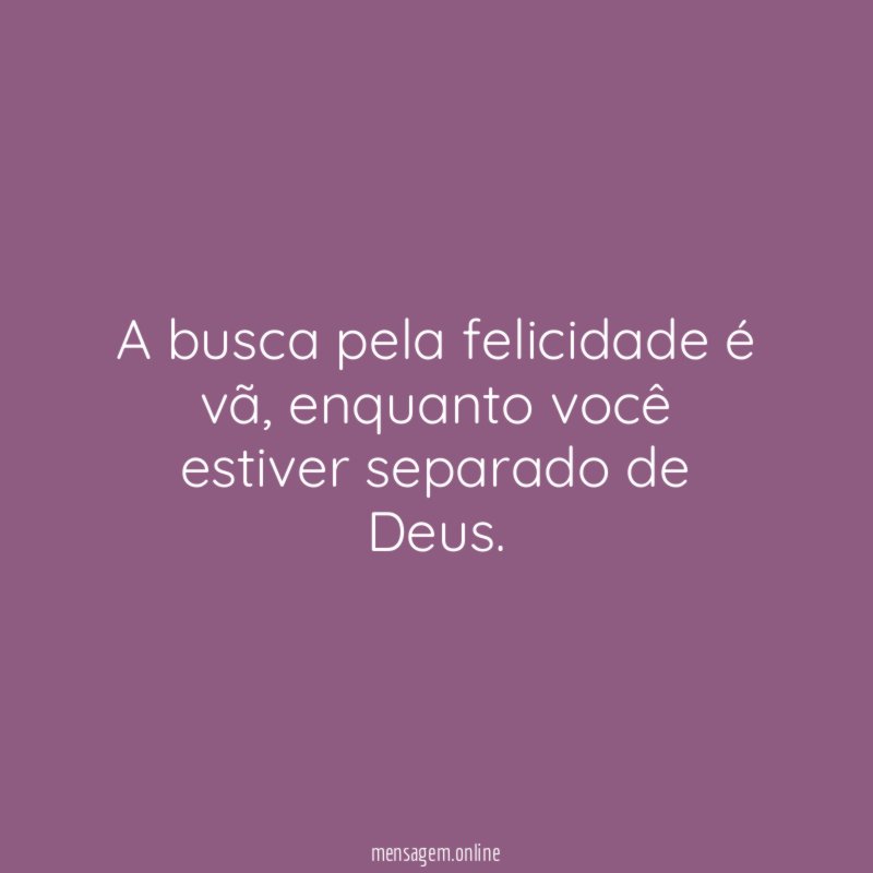 A busca pela felicidade é vã