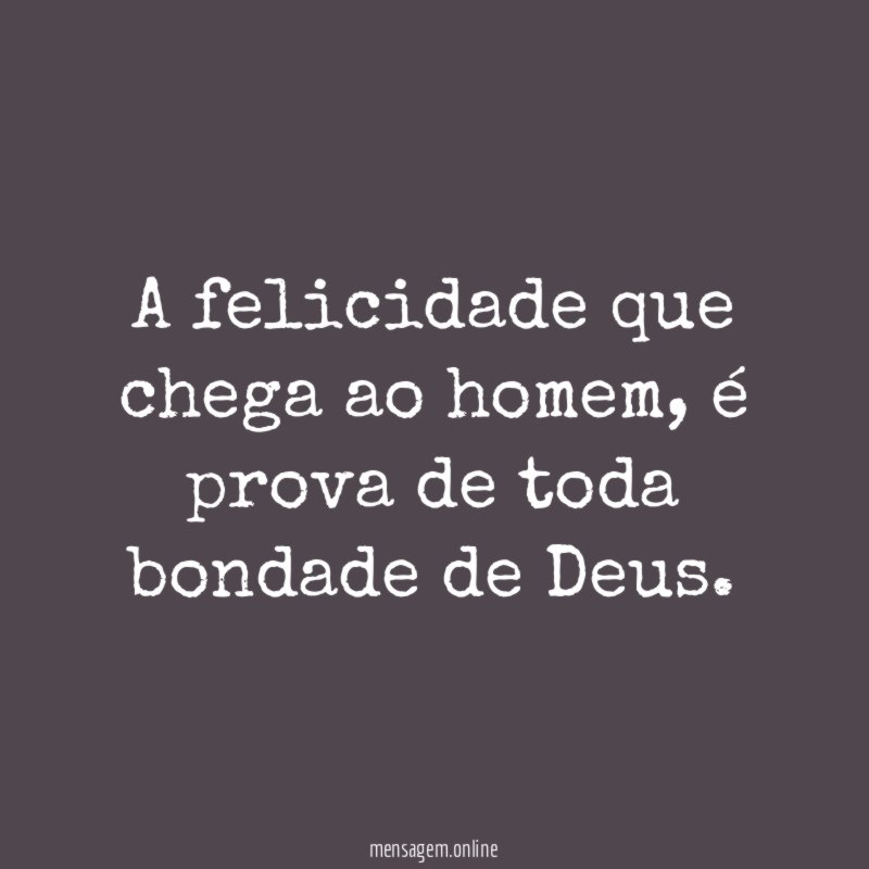 A felicidade que chega ao homem