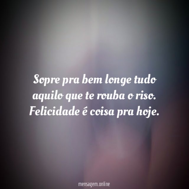 Sopre pra bem longe tudo aquilo que te rouba o riso
