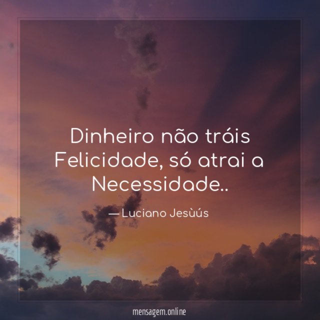 Dinheiro não tráis Felicidade