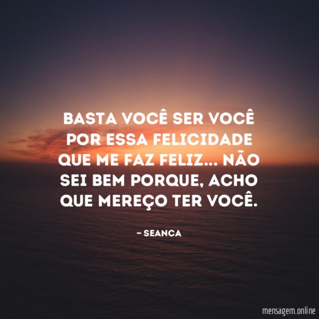 Basta você ser você por essa felicidade que me faz feliz