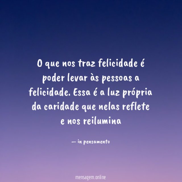 O que nos traz felicidade é poder levar às pessoas a felicidade