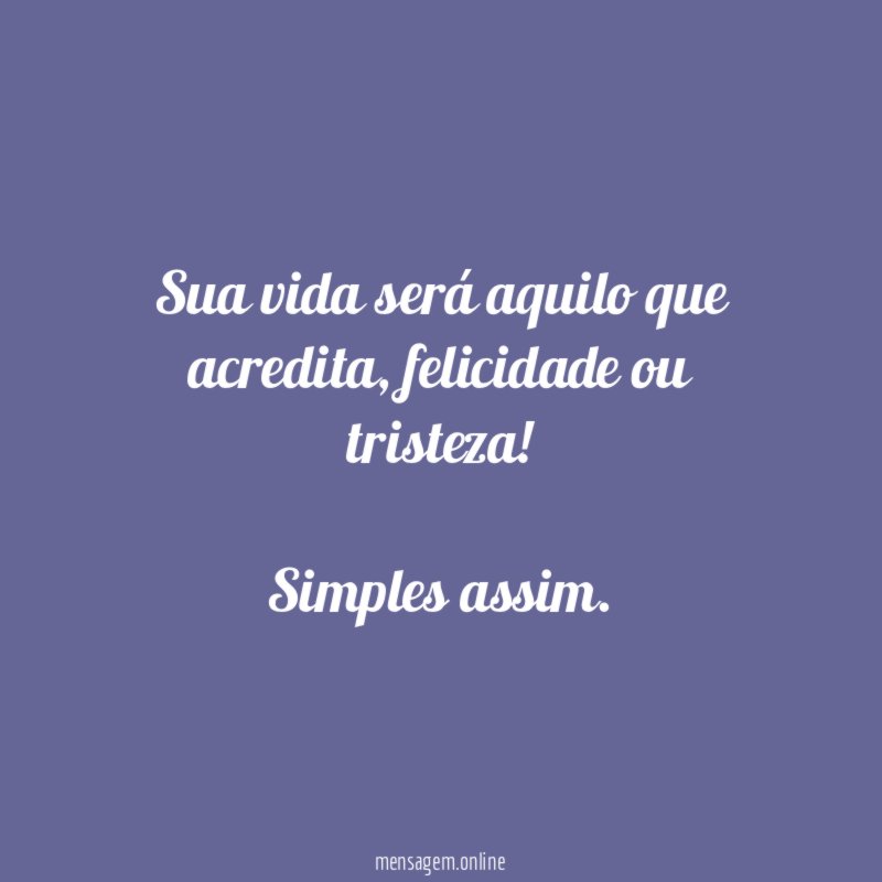 Sua vida será aquilo que acredita