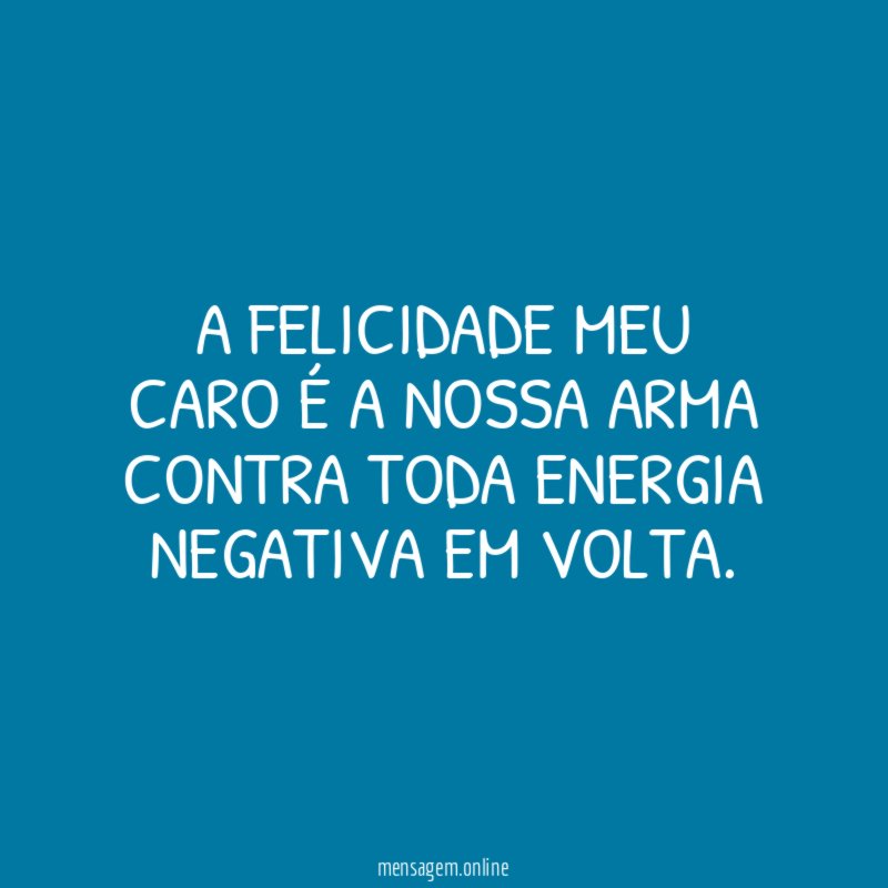 A felicidade meu caro é a nossa arma