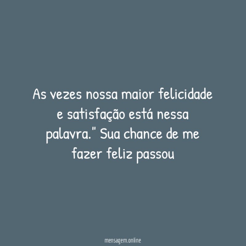 As vezes nossa maior felicidade e satisfação está nessa palavra