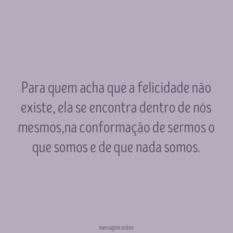 Para quem acha que a felicidade não existe