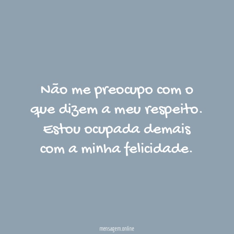 Não me preocupo com o que dizem a meu respeito