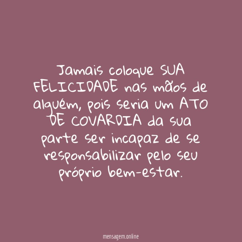 Jamais coloque SUA FELICIDADE nas mãos de alguém