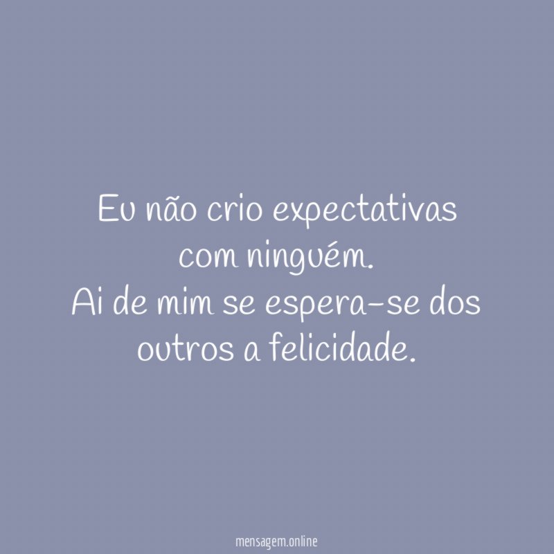 Eu não crio expectativas com ninguém