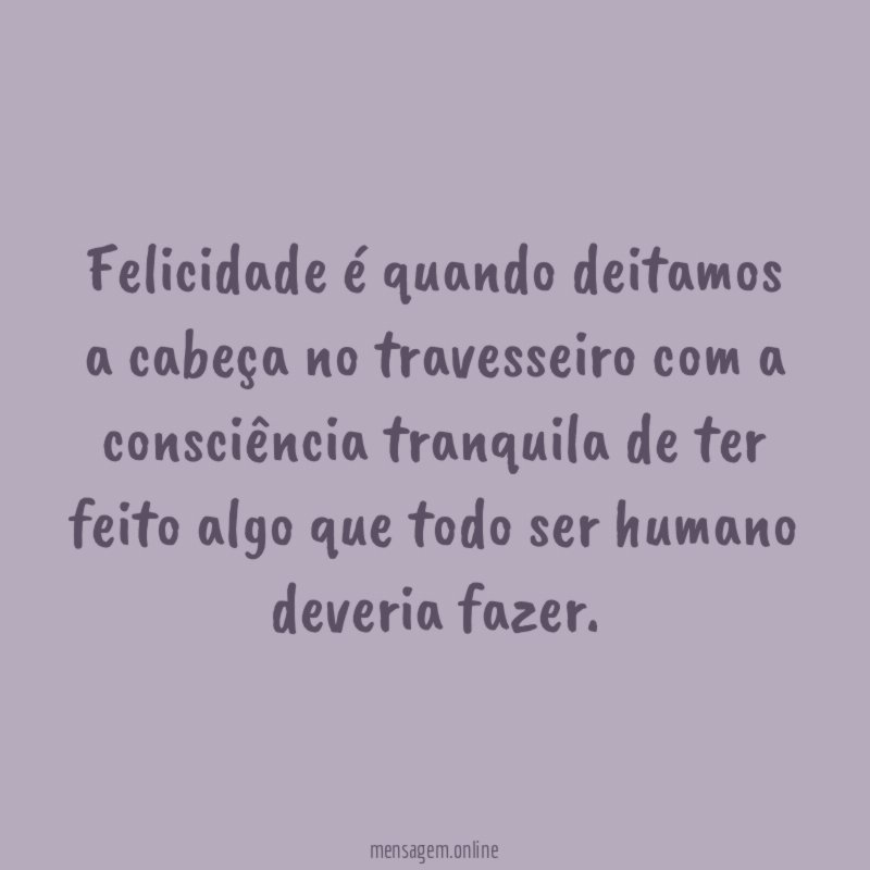 Felicidade é quando deitamos a cabeça no travesseiro