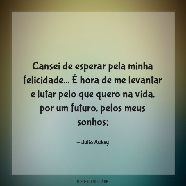 Cansei de esperar pela minha felicidade