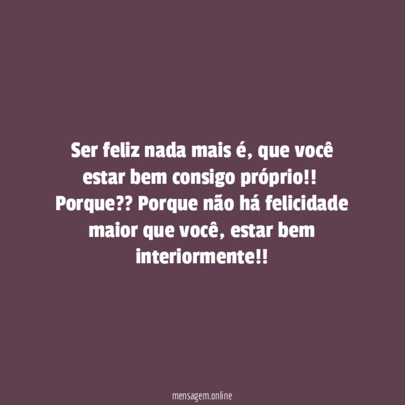 Ser feliz nada mais é