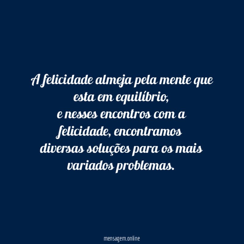 A felicidade almeja pela mente que esta em equilíbrio