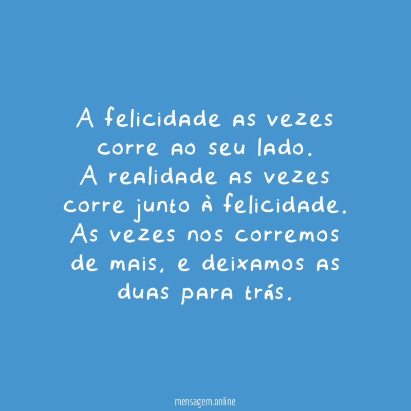A felicidade as vezes corre ao seu lado
