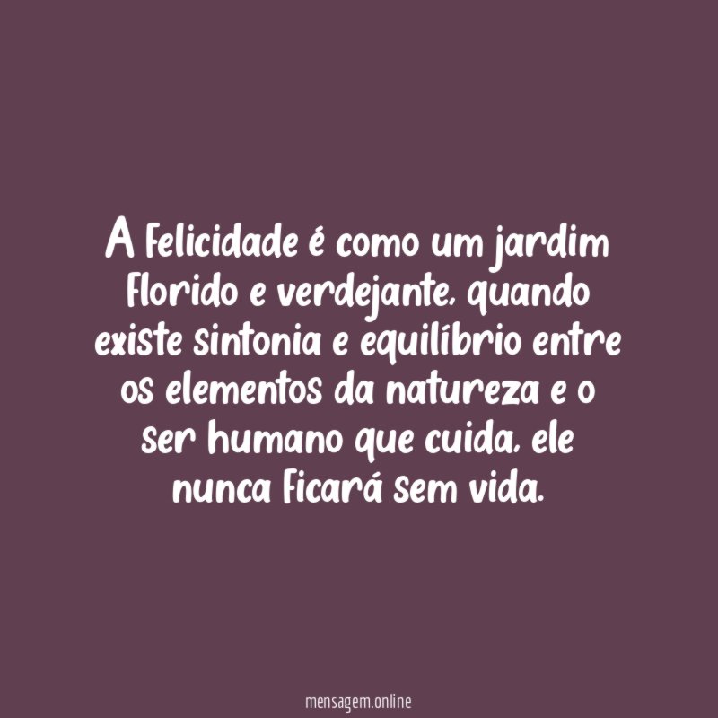 A felicidade é como um jardim florido e verdejante