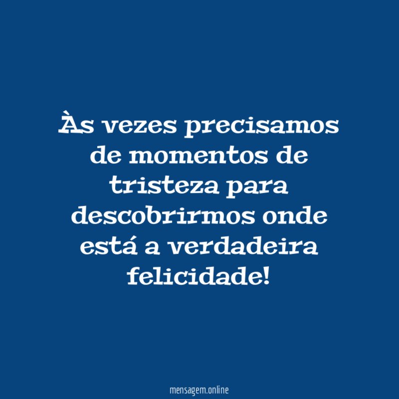 Às vezes precisamos de momentos de tristeza para