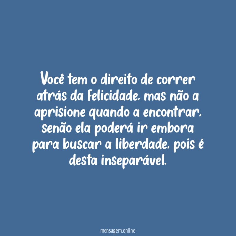 Você tem o direito de correr atrás da felicidade