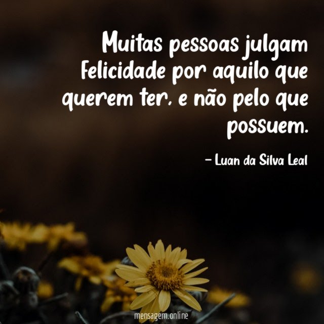 Muitas pessoas julgam felicidade por aquilo que querem ter