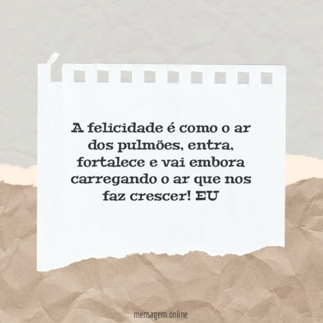 A felicidade é como o ar dos pulmões