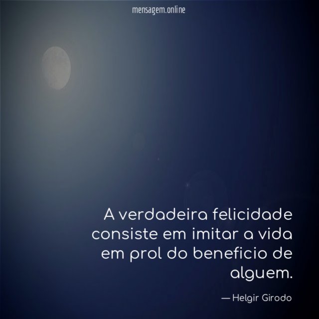 A verdadeira felicidade consiste em imitar a vida