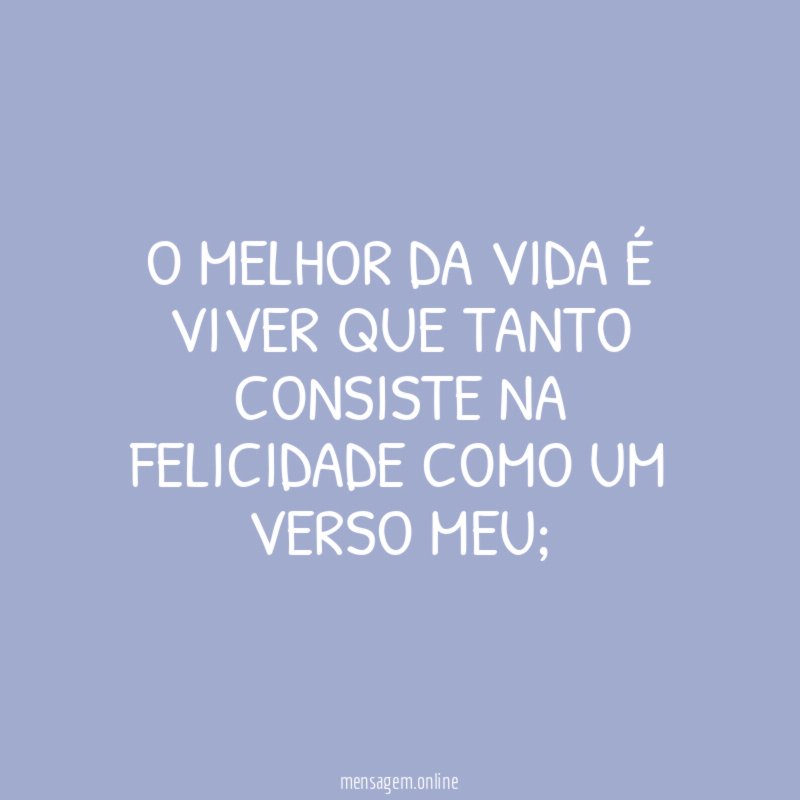 O melhor da vida é viver que tanto