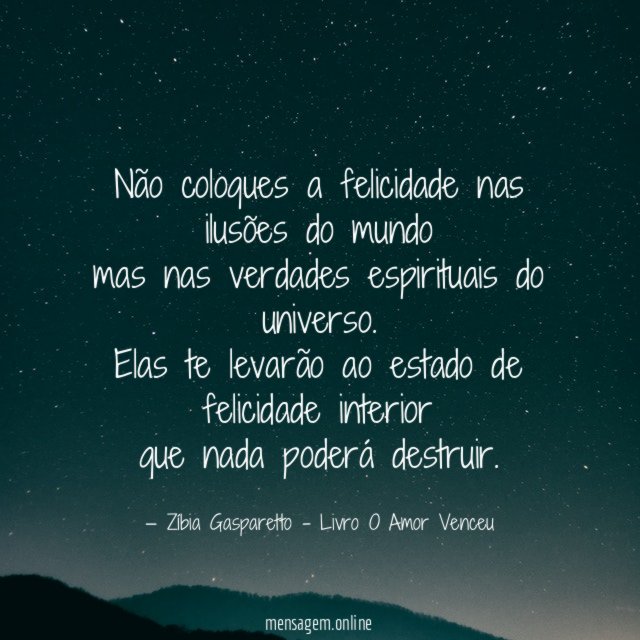 Não coloques a felicidade nas ilusões do mundo mas