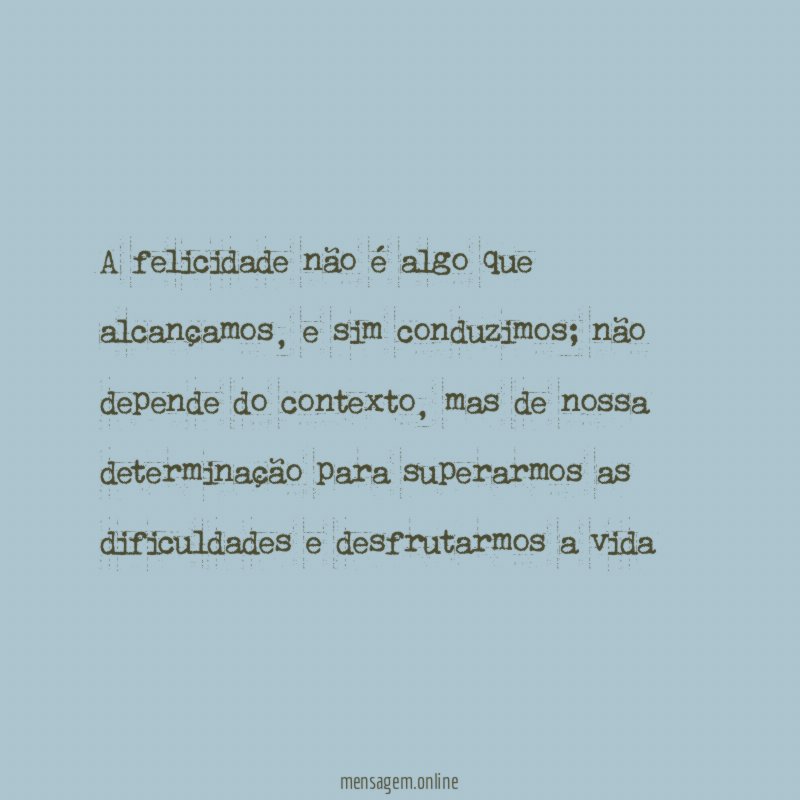 A felicidade não é algo que alcançamos