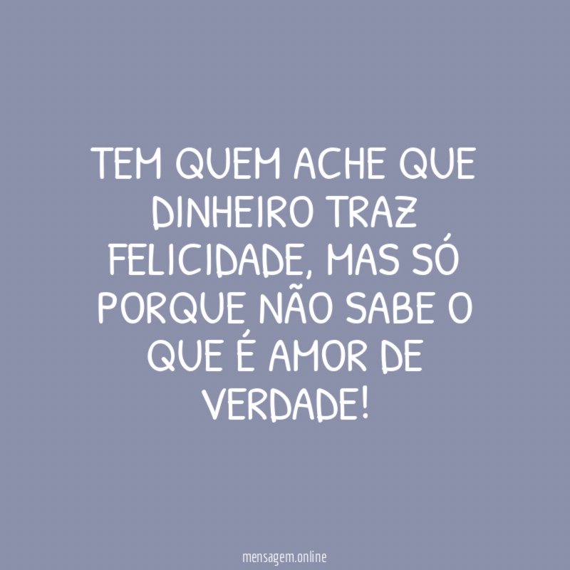 Tem quem ache que dinheiro traz felicidade