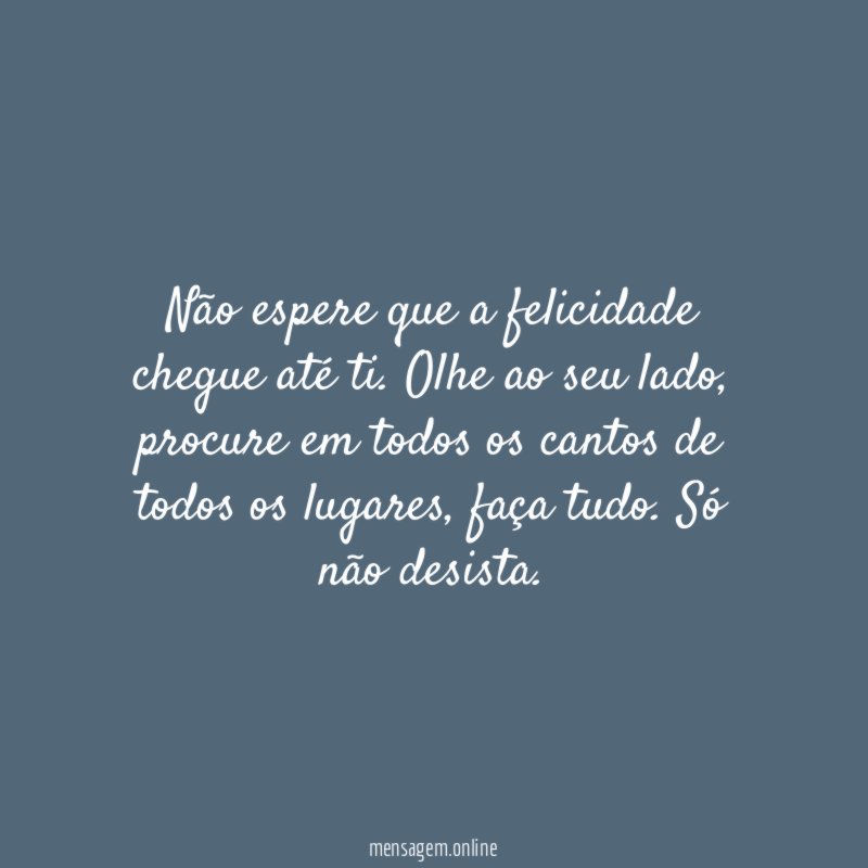 Não espere que a felicidade chegue até ti