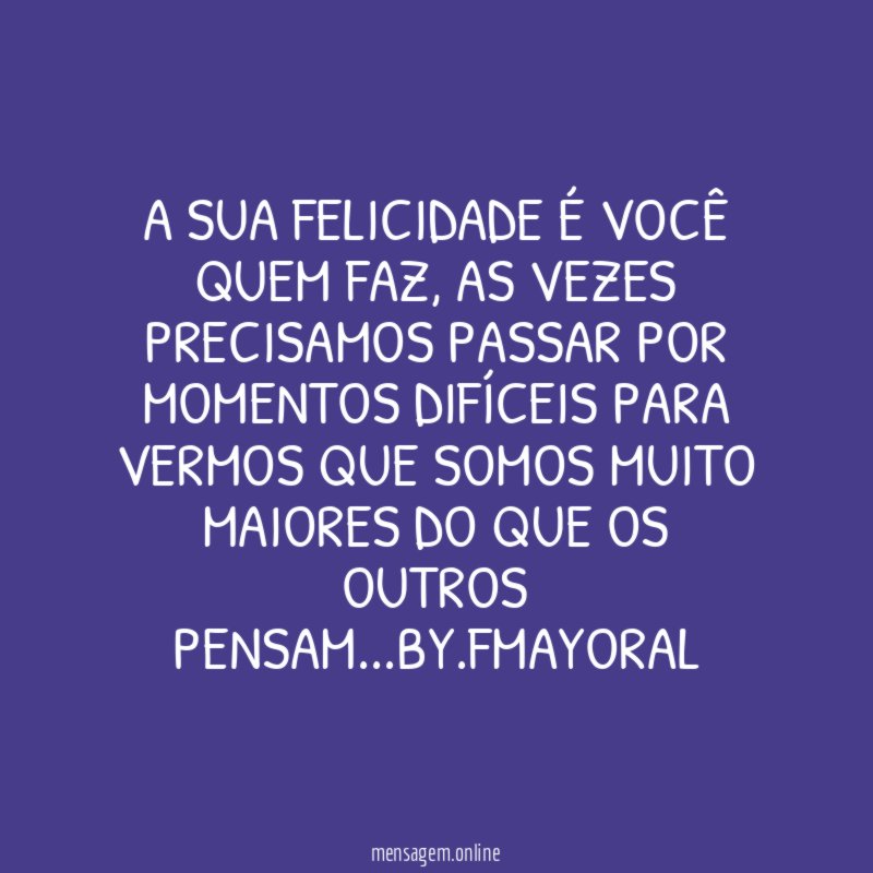 A sua felicidade é você quem faz