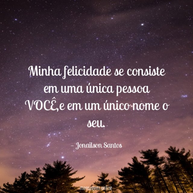 Minha felicidade se consiste em uma única pessoa VOCÊ