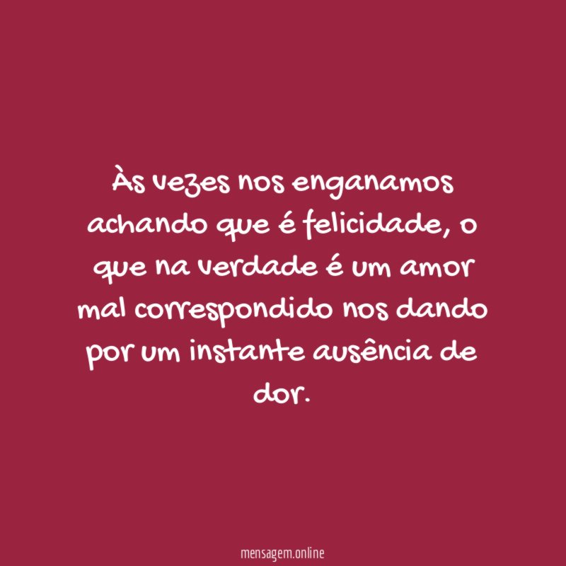 Às vezes nos enganamos achando que é felicidade