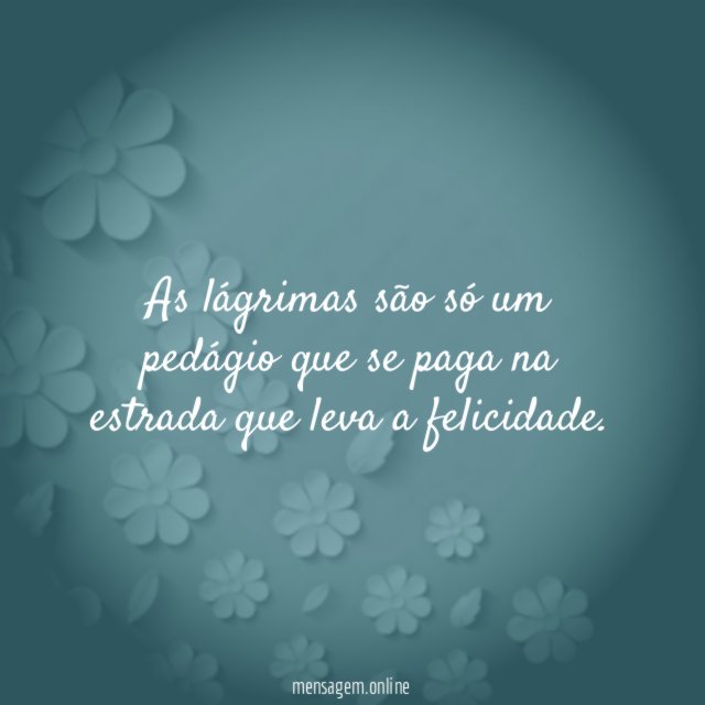 As lágrimas são só um pedágio que se