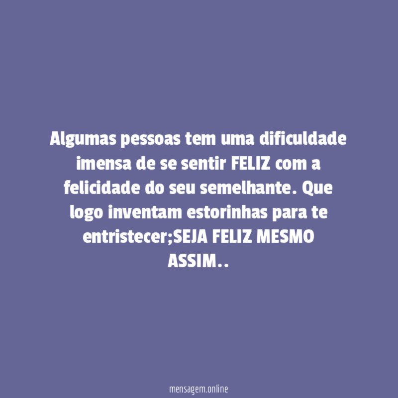 Algumas pessoas tem uma dificuldade imensa de se