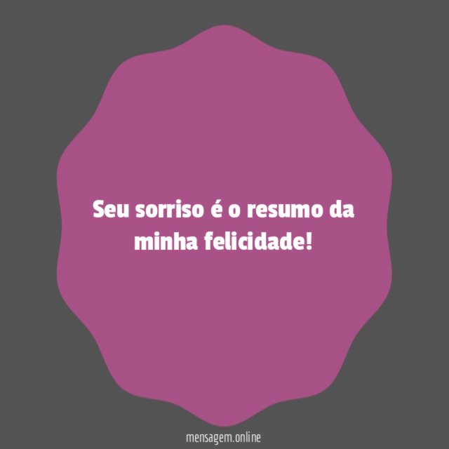Seu sorriso é o resumo da minha felicidade
