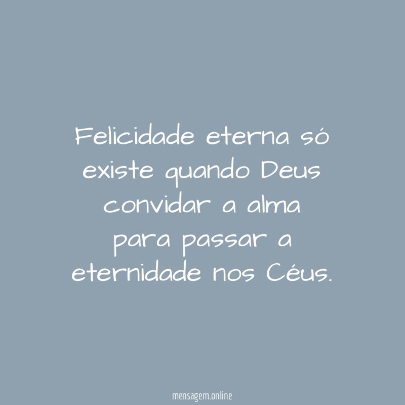Felicidade eterna só existe quando Deus convidar a