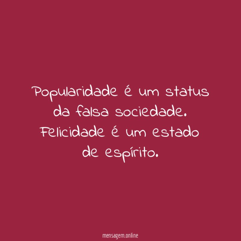 Popularidade é um status da falsa sociedade