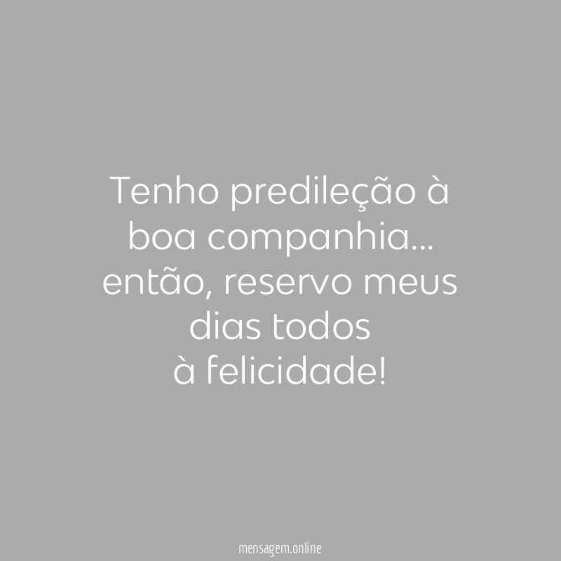 Tenho predileção à boa companhia