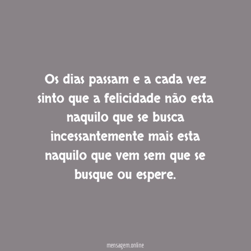 Os dias passam e a cada vez sinto