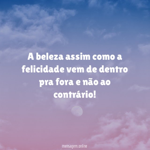 A beleza assim como a felicidade vem de