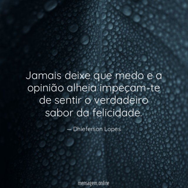 Jamais deixe que medo e a opinião alheia