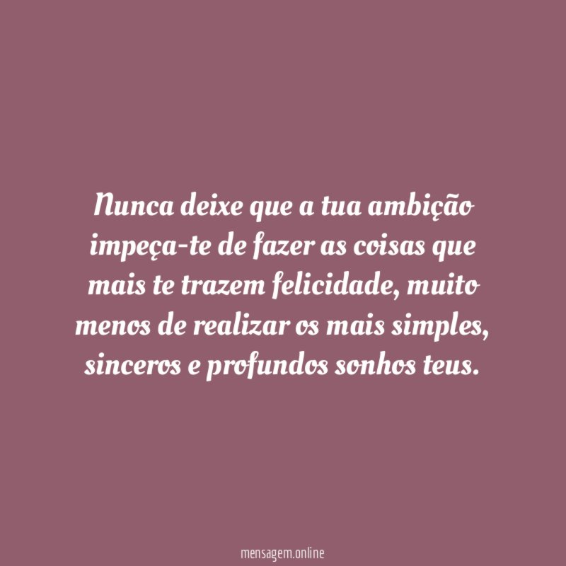 Nunca deixe que a tua ambição impeça-te de