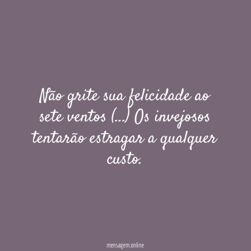 Não grite sua felicidade ao sete ventos (