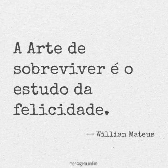 A Arte de sobreviver é o estudo da felicidade