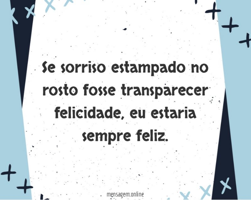 Se sorriso estampado no rosto fosse transparecer felicidade