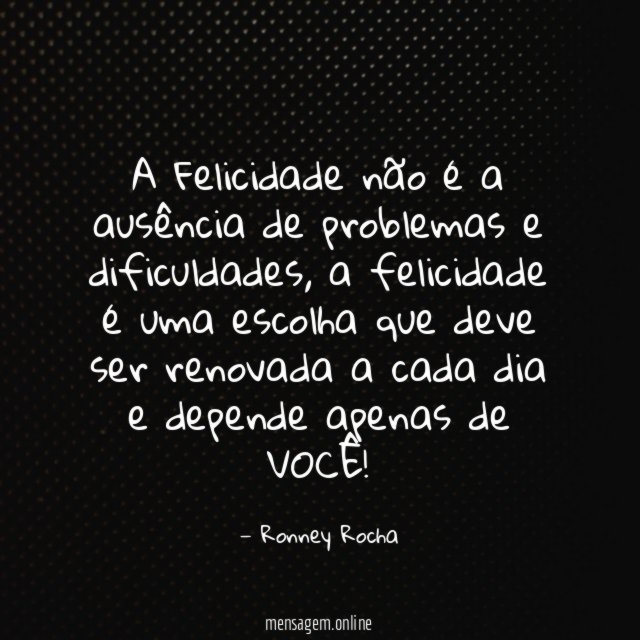 A Felicidade não é a ausência de problemas e dificuldades